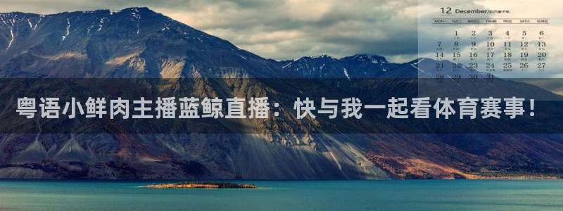 粤语小鲜肉主播蓝鲸直播：快与我一起看体育赛事！